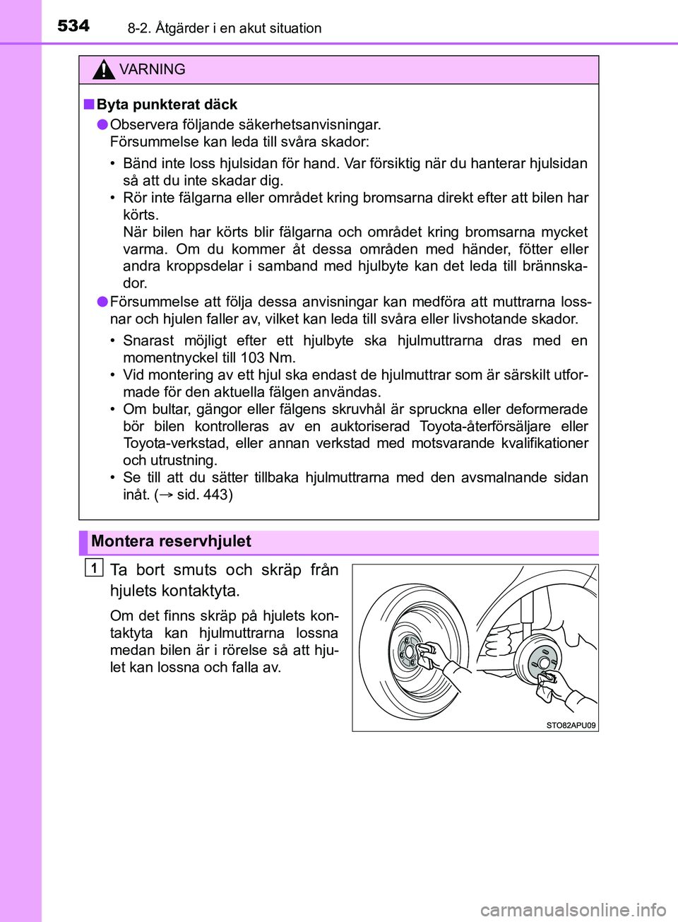 TOYOTA YARIS 2019 Bruksanvisningar (in Swedish) 5348-2. Åtgärder i en akut situation
YARIS_HV_OM_Europe_OM52K29SE
Ta bort smuts och skräp från
hjulets kontaktyta.
Om det finns skräp på hjulets kon-
taktyta kan hjulmuttrarna lossna
medan bilen TOYOTA YARIS 2019 Bruksanvisningar (in Swedish) 5348-2. Åtgärder i en akut situation
YARIS_HV_OM_Europe_OM52K29SE
Ta bort smuts och skräp från
hjulets kontaktyta.
Om det finns skräp på hjulets kon-
taktyta kan hjulmuttrarna lossna
medan bilen
