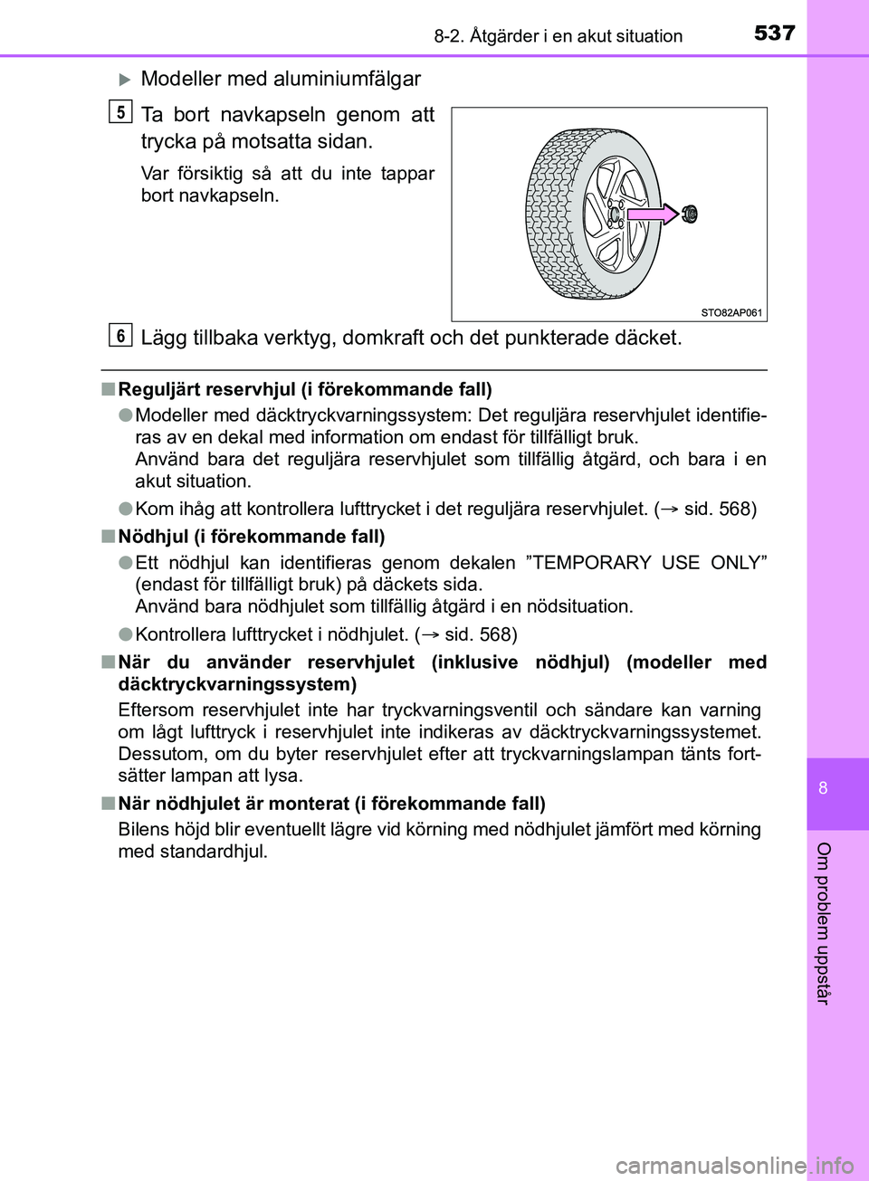 TOYOTA YARIS 2019 Bruksanvisningar (in Swedish) 5378-2. Åtgärder i en akut situation
8
Om problem uppstår
YARIS_HV_OM_Europe_OM52K29SE
Modeller med aluminiumfälgar
Ta bort navkapseln genom att
trycka på motsatta sidan.
Var försiktig så at TOYOTA YARIS 2019 Bruksanvisningar (in Swedish) 5378-2. Åtgärder i en akut situation
8
Om problem uppstår
YARIS_HV_OM_Europe_OM52K29SE
Modeller med aluminiumfälgar
Ta bort navkapseln genom att
trycka på motsatta sidan.
Var försiktig så at