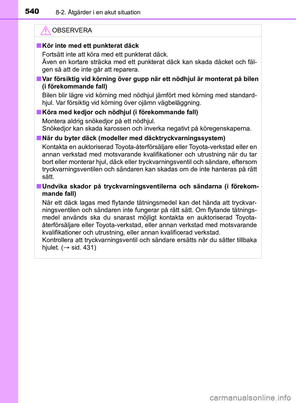 TOYOTA YARIS 2019 Bruksanvisningar (in Swedish) 5408-2. Åtgärder i en akut situation
YARIS_HV_OM_Europe_OM52K29SEOBSERVERA
n
Kör inte med ett punkterat däck
Fortsätt inte att köra med ett punkterat däck.
Även en kortare sträcka med ett pun TOYOTA YARIS 2019 Bruksanvisningar (in Swedish) 5408-2. Åtgärder i en akut situation
YARIS_HV_OM_Europe_OM52K29SEOBSERVERA
n
Kör inte med ett punkterat däck
Fortsätt inte att köra med ett punkterat däck.
Även en kortare sträcka med ett pun