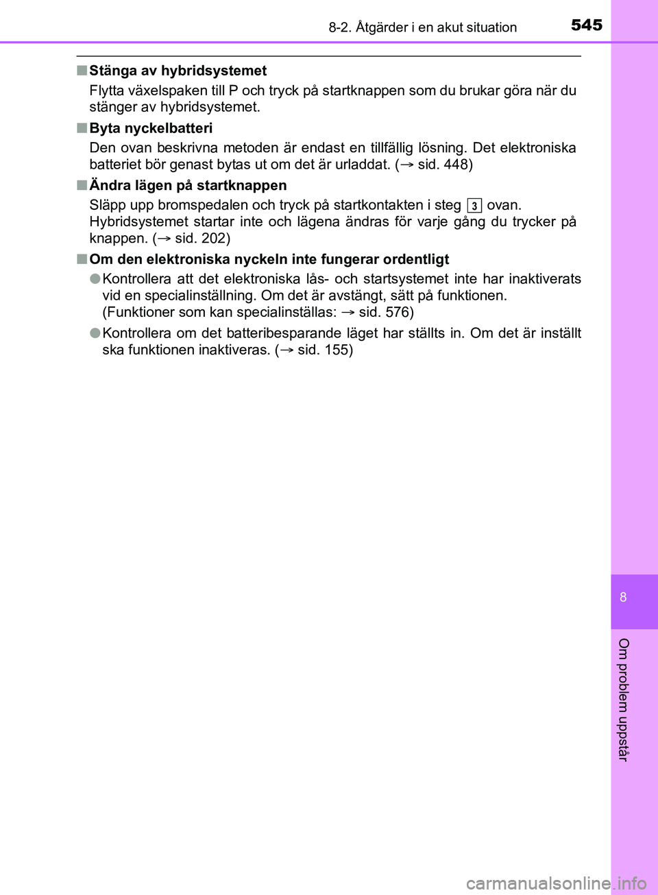 TOYOTA YARIS 2019 Bruksanvisningar (in Swedish) 5458-2. Åtgärder i en akut situation
8
Om problem uppstår
YARIS_HV_OM_Europe_OM52K29SE
nStänga av hybridsystemet
Flytta växelspaken till P och tryck på startknappen som du brukar göra när du
s TOYOTA YARIS 2019 Bruksanvisningar (in Swedish) 5458-2. Åtgärder i en akut situation
8
Om problem uppstår
YARIS_HV_OM_Europe_OM52K29SE
nStänga av hybridsystemet
Flytta växelspaken till P och tryck på startknappen som du brukar göra när du
s