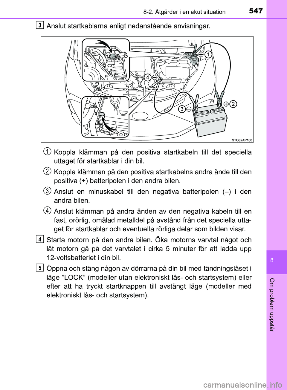 TOYOTA YARIS 2019 Bruksanvisningar (in Swedish) 5478-2. Åtgärder i en akut situation
8
Om problem uppstår
YARIS_HV_OM_Europe_OM52K29SE
Anslut startkablarna enligt nedanstående anvisningar.Koppla klämman på den positiva startkabeln till det sp TOYOTA YARIS 2019 Bruksanvisningar (in Swedish) 5478-2. Åtgärder i en akut situation
8
Om problem uppstår
YARIS_HV_OM_Europe_OM52K29SE
Anslut startkablarna enligt nedanstående anvisningar.Koppla klämman på den positiva startkabeln till det sp