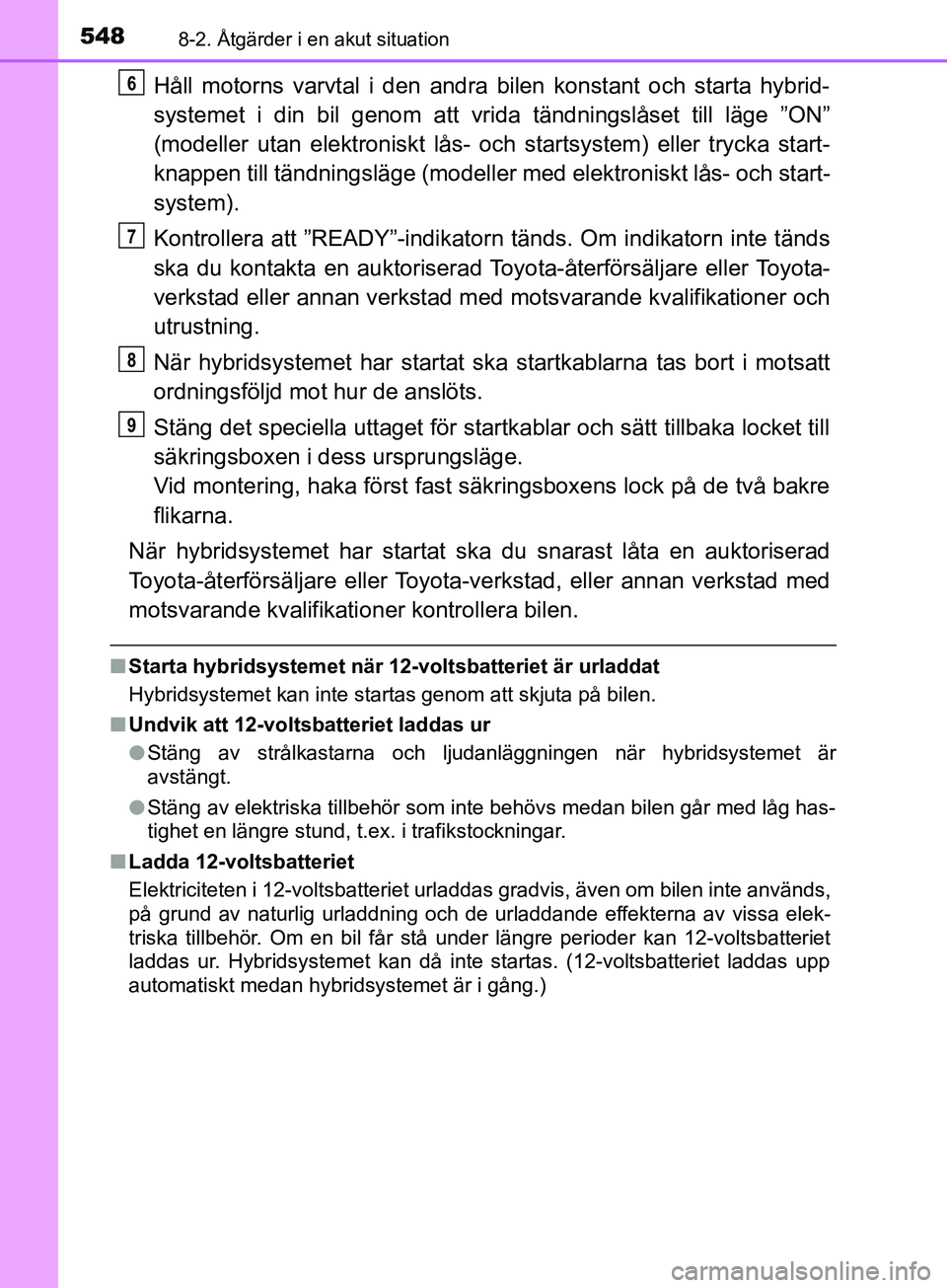 TOYOTA YARIS 2019 Bruksanvisningar (in Swedish) 5488-2. Åtgärder i en akut situation
YARIS_HV_OM_Europe_OM52K29SE
Håll motorns varvtal i den andra bilen konstant och starta hybrid-
systemet i din bil genom att vrida tändningslåset till läge TOYOTA YARIS 2019 Bruksanvisningar (in Swedish) 5488-2. Åtgärder i en akut situation
YARIS_HV_OM_Europe_OM52K29SE
Håll motorns varvtal i den andra bilen konstant och starta hybrid-
systemet i din bil genom att vrida tändningslåset till läge