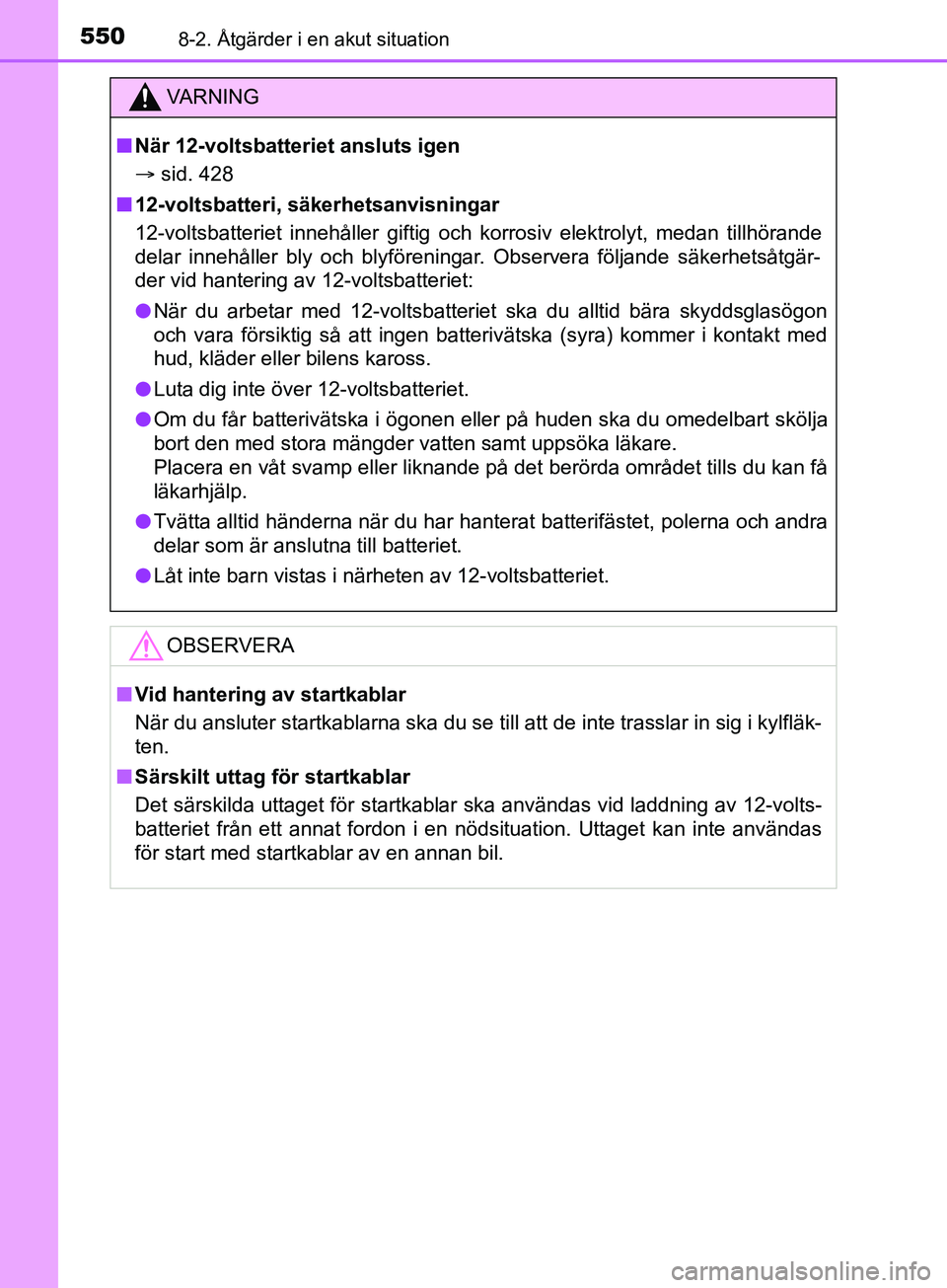TOYOTA YARIS 2019 Bruksanvisningar (in Swedish) 5508-2. Åtgärder i en akut situation
YARIS_HV_OM_Europe_OM52K29SE
VARNING
n När 12-voltsbatteriet ansluts igen
sid. 428
n 12-voltsbatteri, säkerhetsanvisningar
12-voltsbatteriet innehåller gi TOYOTA YARIS 2019 Bruksanvisningar (in Swedish) 5508-2. Åtgärder i en akut situation
YARIS_HV_OM_Europe_OM52K29SE
VARNING
n När 12-voltsbatteriet ansluts igen
sid. 428
n 12-voltsbatteri, säkerhetsanvisningar
12-voltsbatteriet innehåller gi