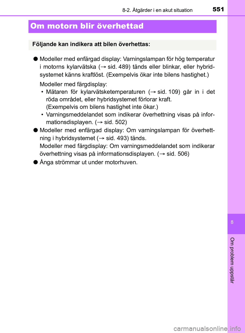 TOYOTA YARIS 2019 Bruksanvisningar (in Swedish) 5518-2. Åtgärder i en akut situation
8
Om problem uppstår
YARIS_HV_OM_Europe_OM52K29SE
Om motorn blir överhettad
lModeller med enfärgad display: Varningslampan för hög temperatur
i motorns kyla TOYOTA YARIS 2019 Bruksanvisningar (in Swedish) 5518-2. Åtgärder i en akut situation
8
Om problem uppstår
YARIS_HV_OM_Europe_OM52K29SE
Om motorn blir överhettad
lModeller med enfärgad display: Varningslampan för hög temperatur
i motorns kyla