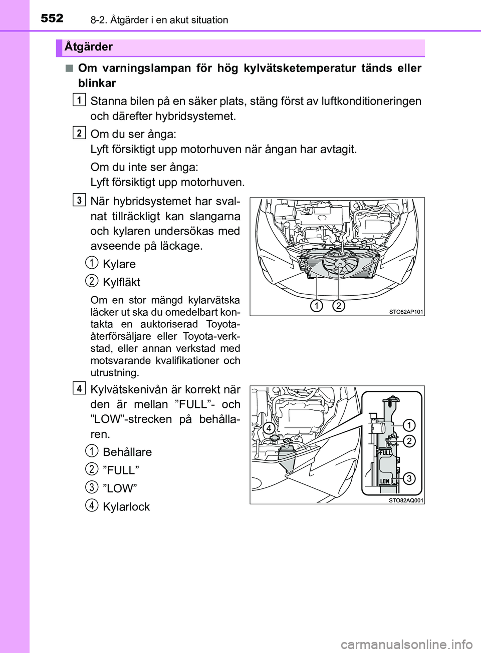 TOYOTA YARIS 2019 Bruksanvisningar (in Swedish) 5528-2. Åtgärder i en akut situation
YARIS_HV_OM_Europe_OM52K29SEn
Om varningslampan för hög kylvätsketemperatur tänds eller
blinkar
Stanna bilen på en säker plats, stäng först av luftkondit TOYOTA YARIS 2019 Bruksanvisningar (in Swedish) 5528-2. Åtgärder i en akut situation
YARIS_HV_OM_Europe_OM52K29SEn
Om varningslampan för hög kylvätsketemperatur tänds eller
blinkar
Stanna bilen på en säker plats, stäng först av luftkondit