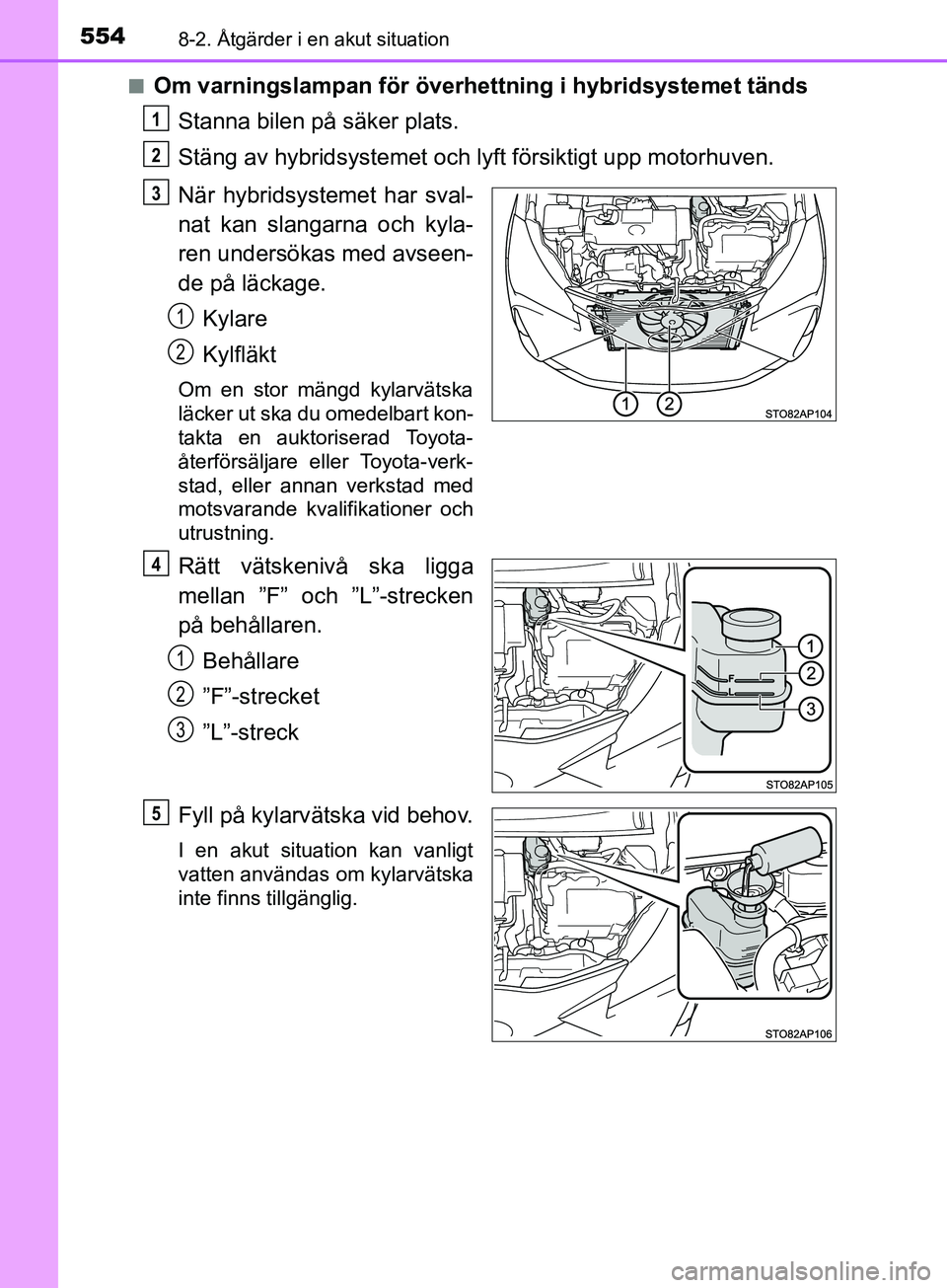 TOYOTA YARIS 2019 Bruksanvisningar (in Swedish) 5548-2. Åtgärder i en akut situation
YARIS_HV_OM_Europe_OM52K29SEn
Om varningslampan för överhe
ttning i hybridsystemet tänds
Stanna bilen på säker plats.
Stäng av hybridsystemet och lyft för TOYOTA YARIS 2019 Bruksanvisningar (in Swedish) 5548-2. Åtgärder i en akut situation
YARIS_HV_OM_Europe_OM52K29SEn
Om varningslampan för överhe
ttning i hybridsystemet tänds
Stanna bilen på säker plats.
Stäng av hybridsystemet och lyft för