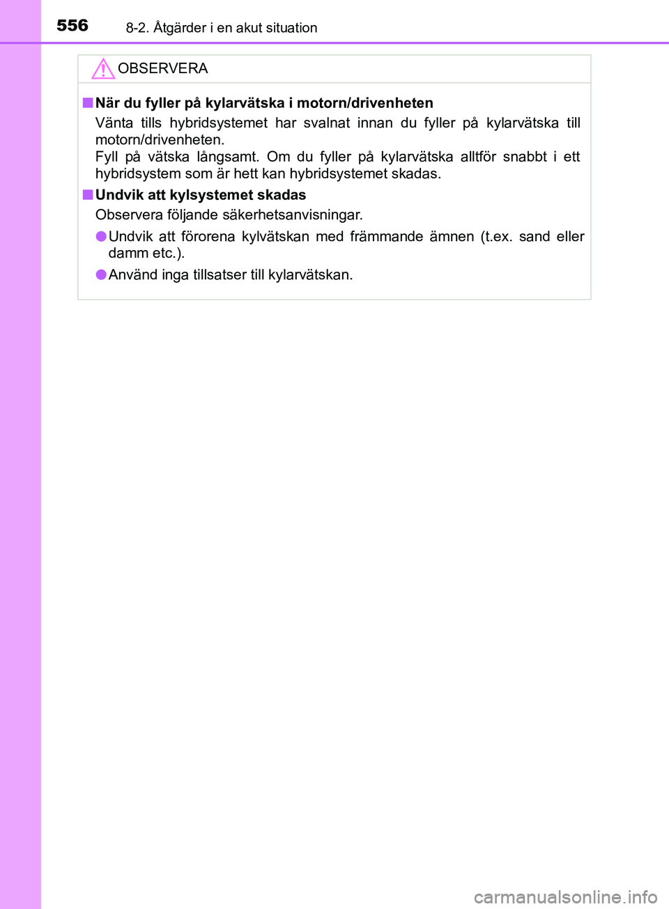 TOYOTA YARIS 2019 Bruksanvisningar (in Swedish) 5568-2. Åtgärder i en akut situation
YARIS_HV_OM_Europe_OM52K29SEOBSERVERA
n
När du fyller på kylar vätska i motorn/drivenheten
Vänta tills hybridsystemet har svalnat innan du fyller på kylarv TOYOTA YARIS 2019 Bruksanvisningar (in Swedish) 5568-2. Åtgärder i en akut situation
YARIS_HV_OM_Europe_OM52K29SEOBSERVERA
n
När du fyller på kylar vätska i motorn/drivenheten
Vänta tills hybridsystemet har svalnat innan du fyller på kylarv