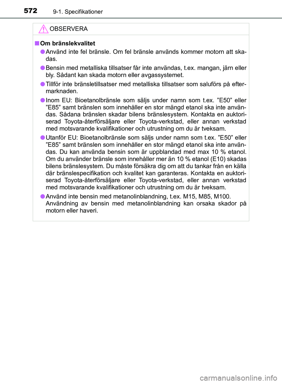 TOYOTA YARIS 2019 Bruksanvisningar (in Swedish) 5729-1. Specifikationer
YARIS_HV_OM_Europe_OM52K29SEOBSERVERA
n
Om bränslekvalitet
l Använd inte fel bränsle. Om fel bränsle används kommer motorn att ska-
das.
l Bensin med metalliska tillsatser TOYOTA YARIS 2019 Bruksanvisningar (in Swedish) 5729-1. Specifikationer
YARIS_HV_OM_Europe_OM52K29SEOBSERVERA
n
Om bränslekvalitet
l Använd inte fel bränsle. Om fel bränsle används kommer motorn att ska-
das.
l Bensin med metalliska tillsatser