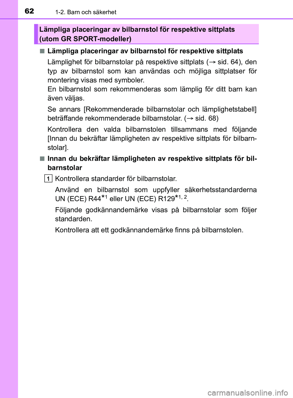 TOYOTA YARIS 2019 Bruksanvisningar (in Swedish) 621-2. Barn och säkerhet
YARIS_HV_OM_Europe_OM52K29SEn
Lämpliga placeringar av bilbar
nstol för respektive sittplats
Lämplighet för bilbarnstola r på respektive sittplats (sid. 64), den
typ a TOYOTA YARIS 2019 Bruksanvisningar (in Swedish) 621-2. Barn och säkerhet
YARIS_HV_OM_Europe_OM52K29SEn
Lämpliga placeringar av bilbar
nstol för respektive sittplats
Lämplighet för bilbarnstola r på respektive sittplats (sid. 64), den
typ a
