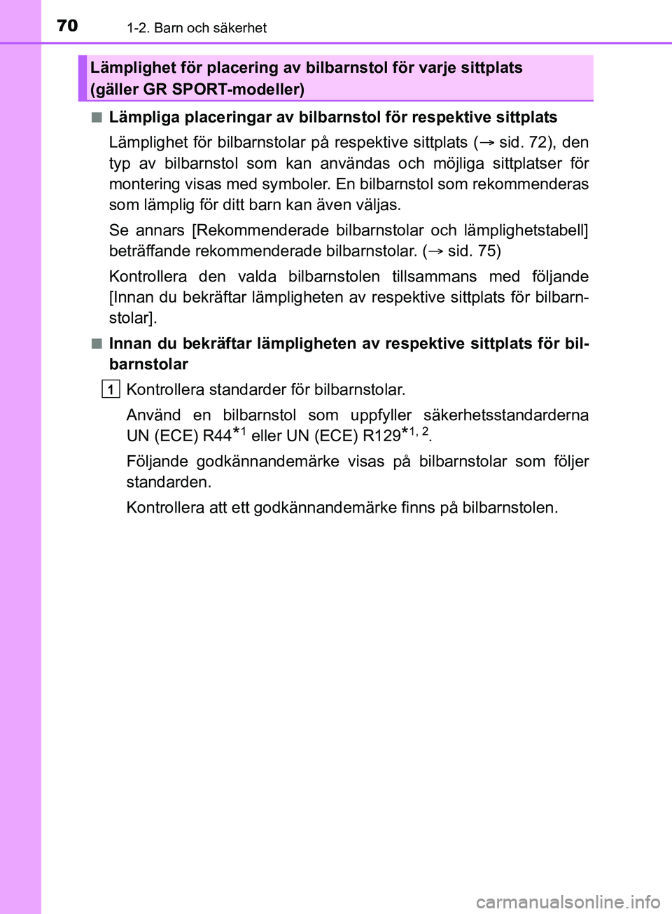 TOYOTA YARIS 2019 Bruksanvisningar (in Swedish) 701-2. Barn och säkerhet
YARIS_HV_OM_Europe_OM52K29SEn
Lämpliga placeringar av bilbar
nstol för respektive sittplats
Lämplighet för bilbarnstola r på respektive sittplats (sid. 72), den
typ a TOYOTA YARIS 2019 Bruksanvisningar (in Swedish) 701-2. Barn och säkerhet
YARIS_HV_OM_Europe_OM52K29SEn
Lämpliga placeringar av bilbar
nstol för respektive sittplats
Lämplighet för bilbarnstola r på respektive sittplats (sid. 72), den
typ a