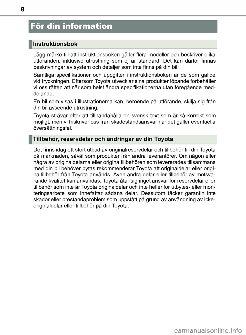 TOYOTA YARIS 2019 Bruksanvisningar (in Swedish) 8
YARIS_HV_OM_Europe_OM52K29SE
För din information
Lägg märke till att instruktionsboken gäller flera modeller och beskriver olika
utföranden, inklusive utrustning som ej är standard. Det kan d TOYOTA YARIS 2019 Bruksanvisningar (in Swedish) 8
YARIS_HV_OM_Europe_OM52K29SE
För din information
Lägg märke till att instruktionsboken gäller flera modeller och beskriver olika
utföranden, inklusive utrustning som ej är standard. Det kan d