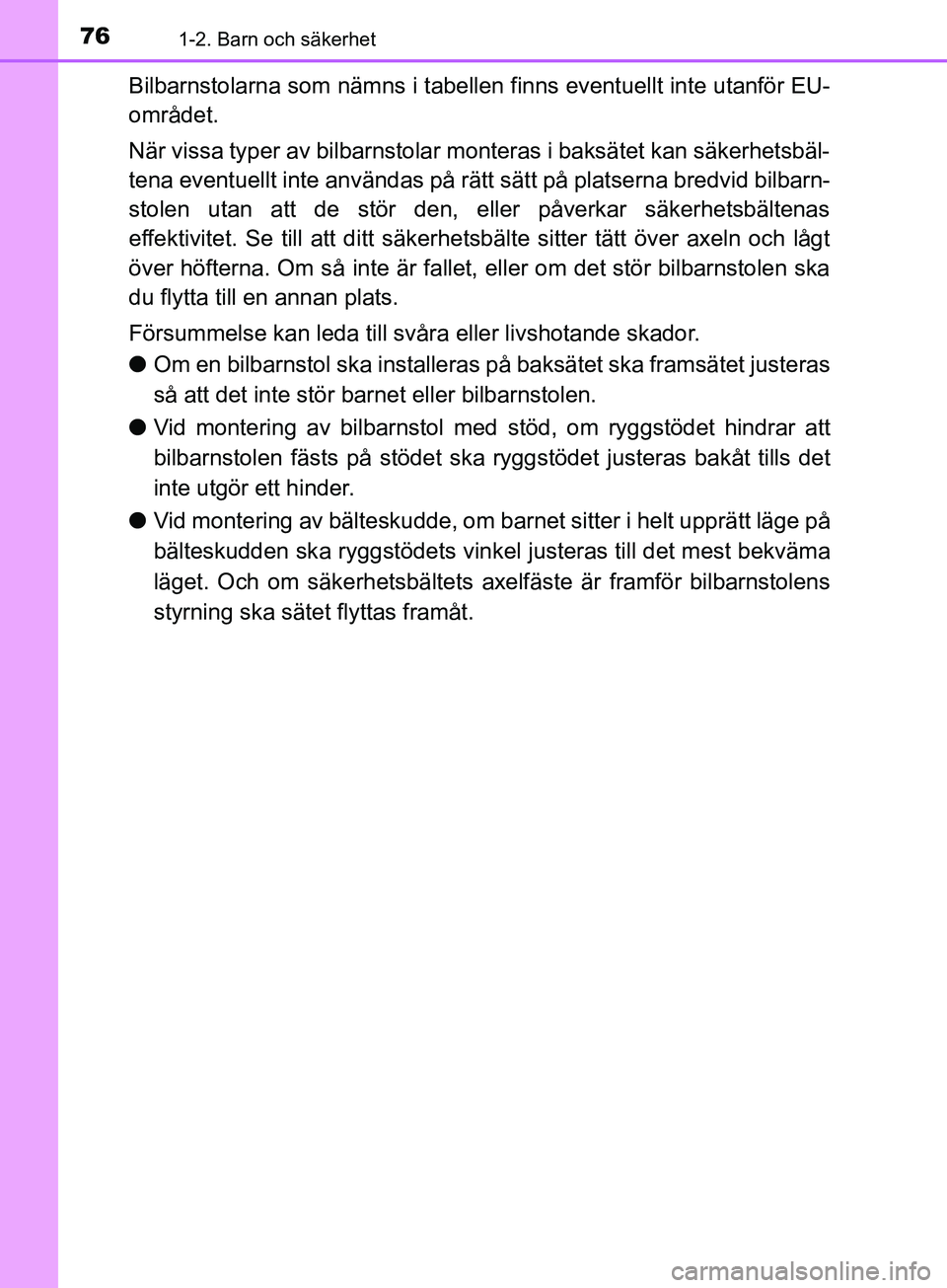 TOYOTA YARIS 2019  Bruksanvisningar (in Swedish) 761-2. Barn och säkerhet
YARIS_HV_OM_Europe_OM52K29SE
Bilbarnstolarna som nämns i tabellen finns eventuellt inte utanför EU-
området.
När vissa typer av bilbarnstolar monteras i baksätet kan sä