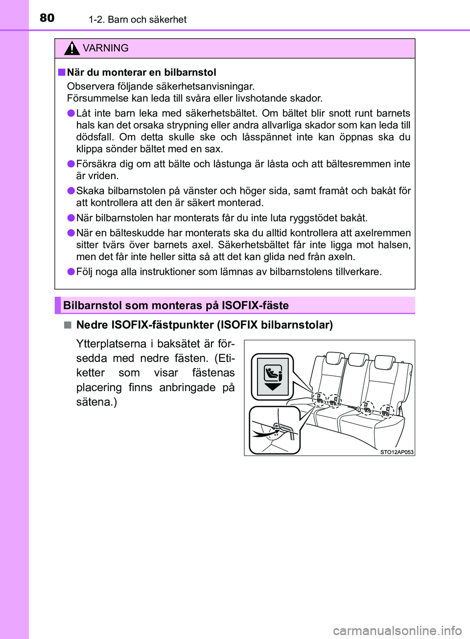 TOYOTA YARIS 2019  Bruksanvisningar (in Swedish) 801-2. Barn och säkerhet
YARIS_HV_OM_Europe_OM52K29SEn
Nedre ISOFIX-fästpunkter (ISOFIX bilbarnstolar)
Ytterplatserna i baksätet är för-
sedda med nedre fästen. (Eti-
ketter som visar fästenas
