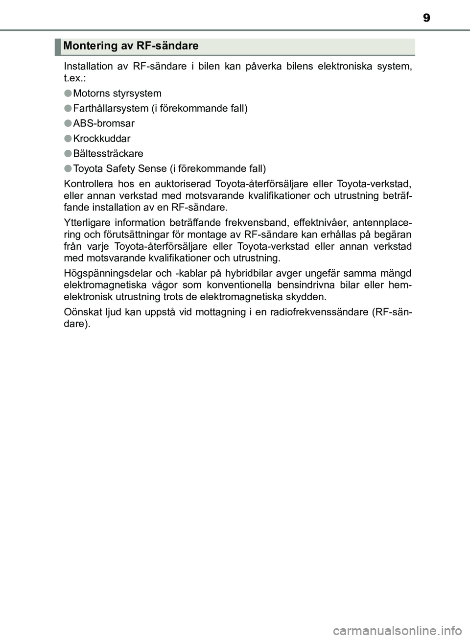 TOYOTA YARIS 2019 Bruksanvisningar (in Swedish) 9
YARIS_HV_OM_Europe_OM52K29SEInstallation av RF-sändare i bilen kan påverka bilens elektroniska system,
t.ex.:
l
Motorns styrsystem
l Farthållarsystem (i förekommande fall)
l ABS-bromsar
l Krockk TOYOTA YARIS 2019 Bruksanvisningar (in Swedish) 9
YARIS_HV_OM_Europe_OM52K29SEInstallation av RF-sändare i bilen kan påverka bilens elektroniska system,
t.ex.:
l
Motorns styrsystem
l Farthållarsystem (i förekommande fall)
l ABS-bromsar
l Krockk