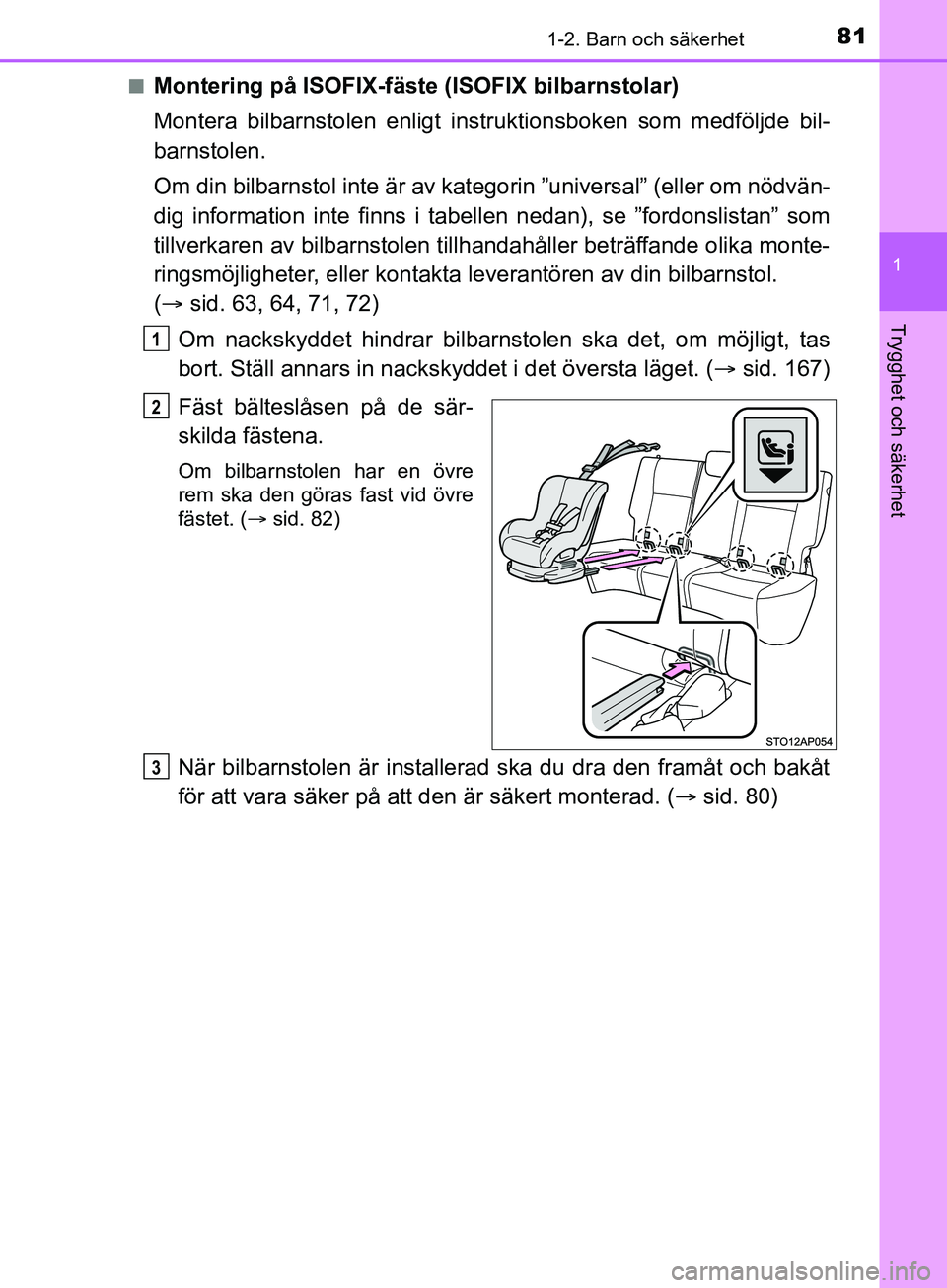 TOYOTA YARIS 2019 Bruksanvisningar (in Swedish) 811-2. Barn och säkerhet
1
Trygghet och säkerhet
YARIS_HV_OM_Europe_OM52K29SEn
Montering på ISOFIX-fäste (ISOFIX bilbarnstolar)
Montera bilbarnstolen enligt instruktionsboken som medföljde bil-
b TOYOTA YARIS 2019 Bruksanvisningar (in Swedish) 811-2. Barn och säkerhet
1
Trygghet och säkerhet
YARIS_HV_OM_Europe_OM52K29SEn
Montering på ISOFIX-fäste (ISOFIX bilbarnstolar)
Montera bilbarnstolen enligt instruktionsboken som medföljde bil-
b