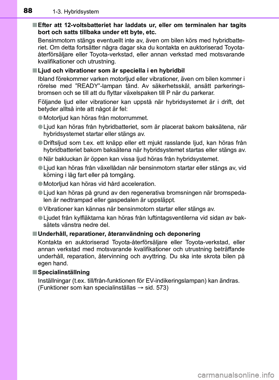 TOYOTA YARIS 2019 Bruksanvisningar (in Swedish) 881-3. Hybridsystem
YARIS_HV_OM_Europe_OM52K29SEn
Efter att 12-voltsbatteriet har laddats ur, eller om terminalen har tagits
bort och satts tillbaka under ett byte, etc.
Bensinmotorn stängs eventuell TOYOTA YARIS 2019 Bruksanvisningar (in Swedish) 881-3. Hybridsystem
YARIS_HV_OM_Europe_OM52K29SEn
Efter att 12-voltsbatteriet har laddats ur, eller om terminalen har tagits
bort och satts tillbaka under ett byte, etc.
Bensinmotorn stängs eventuell