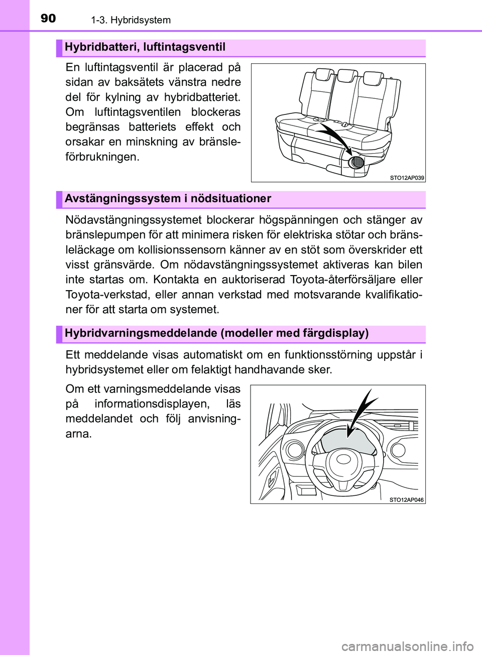 TOYOTA YARIS 2019 Bruksanvisningar (in Swedish) 901-3. Hybridsystem
YARIS_HV_OM_Europe_OM52K29SE
En luftintagsventil är placerad på
sidan av baksätets vänstra nedre
del för kylning av hybridbatteriet.
Om luftintagsventilen blockeras
begränsas TOYOTA YARIS 2019 Bruksanvisningar (in Swedish) 901-3. Hybridsystem
YARIS_HV_OM_Europe_OM52K29SE
En luftintagsventil är placerad på
sidan av baksätets vänstra nedre
del för kylning av hybridbatteriet.
Om luftintagsventilen blockeras
begränsas