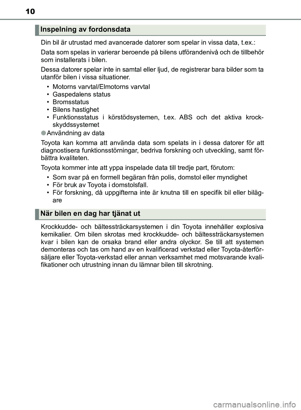 TOYOTA YARIS 2019 Bruksanvisningar (in Swedish) 10
YARIS_HV_OM_Europe_OM52K29SEDin bil är utrustad med avancerade datorer som spelar in vissa data, t.e\
x.:
Data som spelas in varierar beroende på bilens utförandenivå och de tillbehör
som inst TOYOTA YARIS 2019 Bruksanvisningar (in Swedish) 10
YARIS_HV_OM_Europe_OM52K29SEDin bil är utrustad med avancerade datorer som spelar in vissa data, t.e\
x.:
Data som spelas in varierar beroende på bilens utförandenivå och de tillbehör
som inst