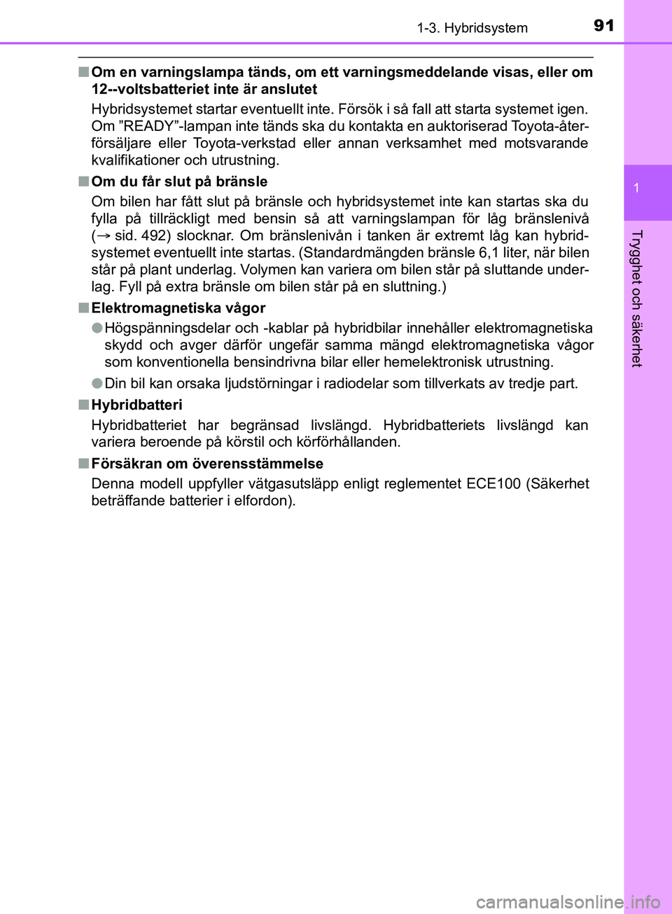TOYOTA YARIS 2019 Bruksanvisningar (in Swedish) 911-3. Hybridsystem
1
Trygghet och säkerhet
YARIS_HV_OM_Europe_OM52K29SE
nOm en varningslampa tänds, om ett varningsmeddelande visas, eller om
12--voltsbatteriet inte är anslutet
Hybridsystemet sta TOYOTA YARIS 2019 Bruksanvisningar (in Swedish) 911-3. Hybridsystem
1
Trygghet och säkerhet
YARIS_HV_OM_Europe_OM52K29SE
nOm en varningslampa tänds, om ett varningsmeddelande visas, eller om
12--voltsbatteriet inte är anslutet
Hybridsystemet sta