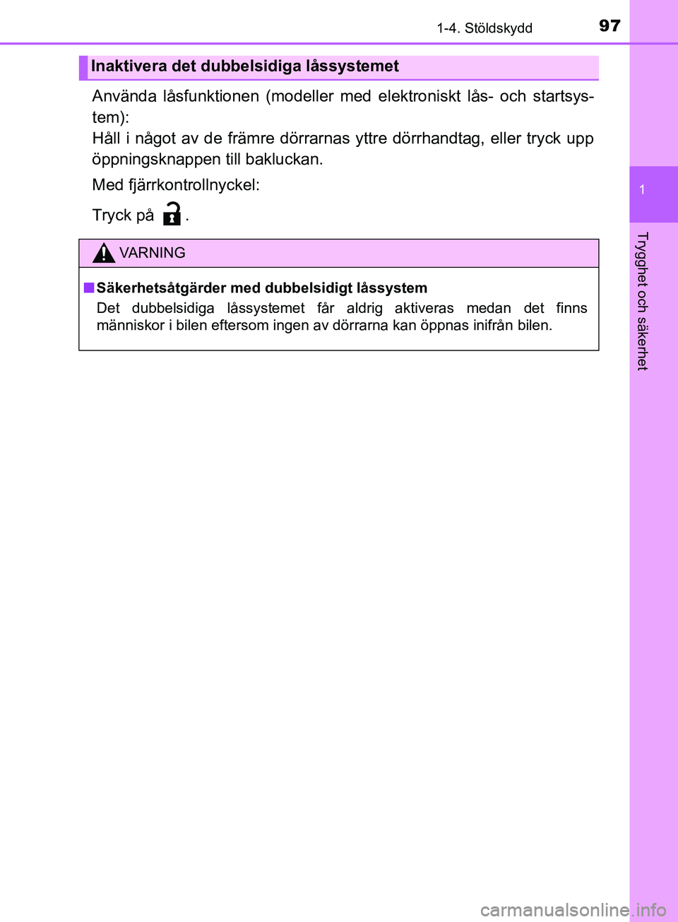 TOYOTA YARIS 2019 Bruksanvisningar (in Swedish) 971-4. Stöldskydd
1
Trygghet och säkerhet
YARIS_HV_OM_Europe_OM52K29SE
Använda låsfunktionen (modeller med elektroniskt lås- och startsys-
tem):
Håll i något av de främre dörrarnas yttre dör TOYOTA YARIS 2019 Bruksanvisningar (in Swedish) 971-4. Stöldskydd
1
Trygghet och säkerhet
YARIS_HV_OM_Europe_OM52K29SE
Använda låsfunktionen (modeller med elektroniskt lås- och startsys-
tem):
Håll i något av de främre dörrarnas yttre dör