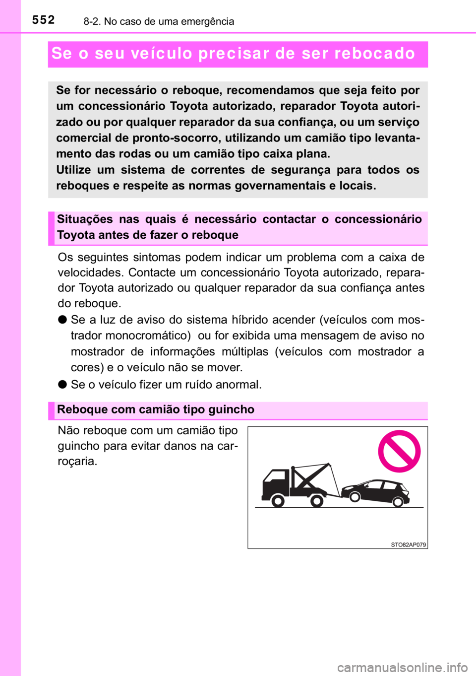 TOYOTA YARIS 2019  Manual de utilização (in Portuguese) 552������1�R��F�D�V�R��G�H��X�P�D��H�P�H�U�J�r�Q�F�L�D
Se o seu veículo precisar de ser rebocado
�2�V� �V�H�J�X�L�Q�W�H�V� �V�L�Q�W�R�P�D�V� �S�R�G�H�P� �L�Q�G�L�F�D�U� �X�P� �S�U�R�E�