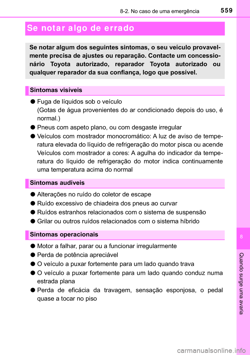 TOYOTA YARIS 2019  Manual de utilização (in Portuguese) 559������1�R��F�D�V�R��G�H��X�P�D��H�P�H�U�J�r�Q�F�L�D
�
�4�X�D�Q�G�R��V�X�U�J�H��X�P�D��D�Y�D�U�L�D
Se notar algo de errado
●�)�X�J�D��G�H��O�t�T�X�L�G�R�V��V�R�E��R��Y�H�t�F�X�O�