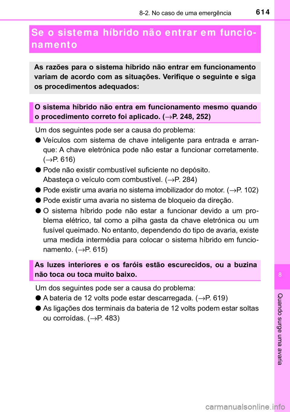 TOYOTA YARIS 2019  Manual de utilização (in Portuguese) 614������1�R��F�D�V�R��G�H��X�P�D��H�P�H�U�J�r�Q�F�L�D
�
�4�X�D�Q�G�R��V�X�U�J�H��X�P�D��D�Y�D�U�L�D
Se o sistema híbrido não entrar em funcio-
namento
�8�P��G�R�V��V�H�J�X�L�Q�W�H�V�