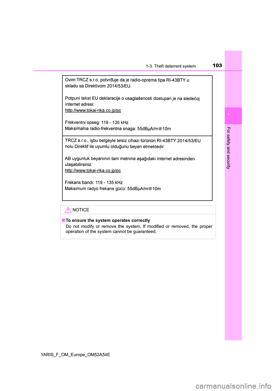 TOYOTA YARIS 2020  Owners Manual 1031-3. Theft deterrent system
1
For safety and security
YARIS_F_OM_Europe_OM52A54E
NOTICE
■To ensure the system operates correctly 
Do not modify or remove the system. If modified or removed, the p