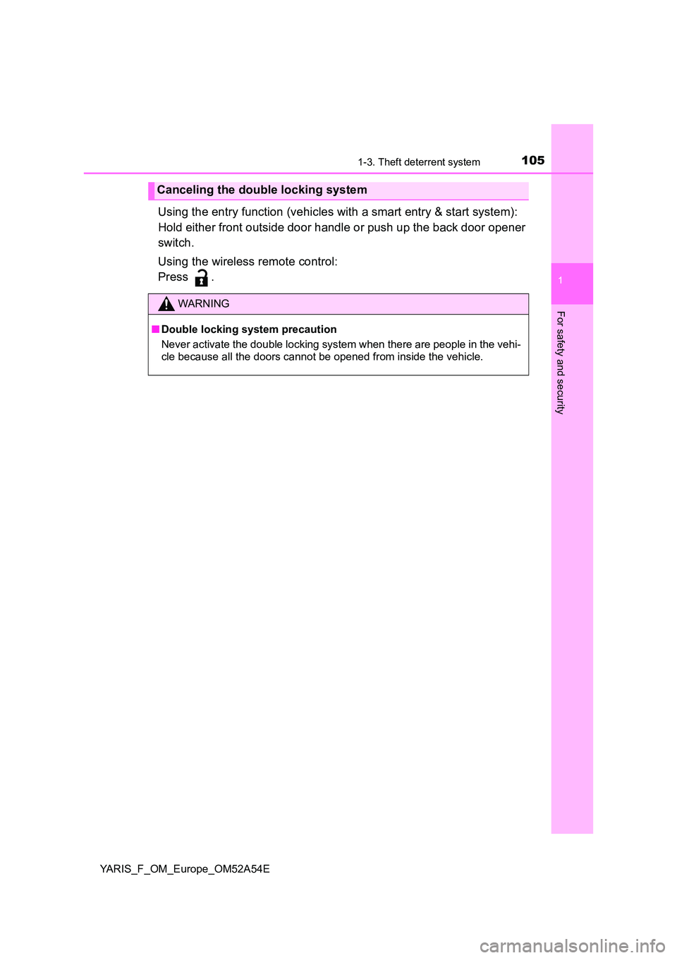 TOYOTA YARIS 2020  Owners Manual 1051-3. Theft deterrent system
1
For safety and security
YARIS_F_OM_Europe_OM52A54E
Using the entry function (vehicles with a smart entry & start system): 
Hold either front outside door handle or pus