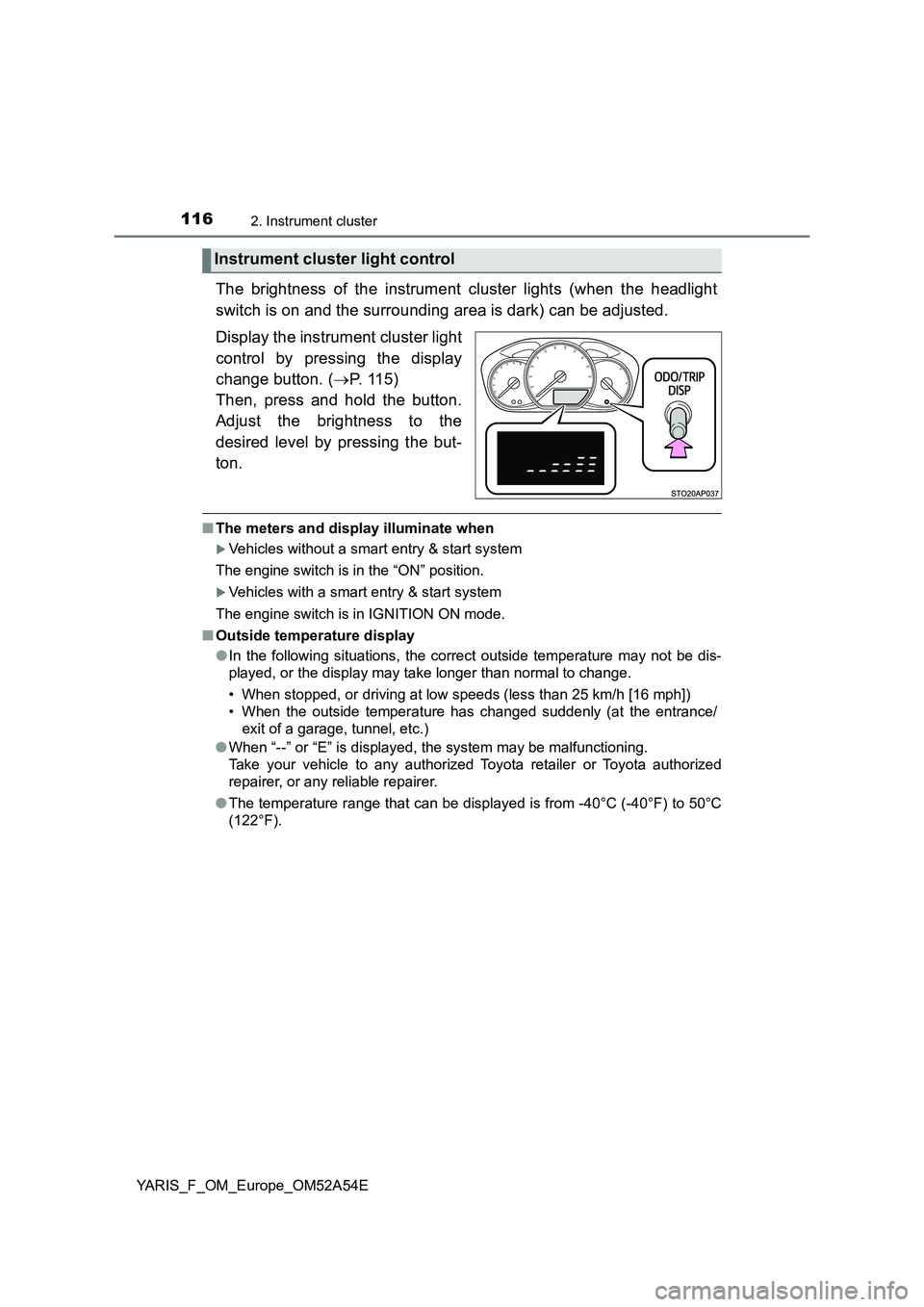 TOYOTA YARIS 2020 Owners Manual 1162. Instrument cluster
YARIS_F_OM_Europe_OM52A54E
The brightness of the instrument cluster lights (when the headlight
switch is on and the surrounding area is dark) can be adjusted.
Display the ins TOYOTA YARIS 2020 Owners Manual 1162. Instrument cluster
YARIS_F_OM_Europe_OM52A54E
The brightness of the instrument cluster lights (when the headlight
switch is on and the surrounding area is dark) can be adjusted.
Display the ins