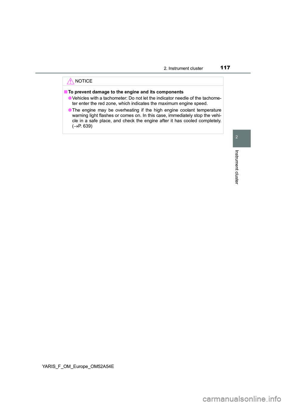 TOYOTA YARIS 2020 Owners Manual 1172. Instrument cluster
2
Instrument cluster
YARIS_F_OM_Europe_OM52A54E
NOTICE
■To prevent damage to the engine and its components
● Vehicles with a tachometer: Do not let the indicator needle o TOYOTA YARIS 2020 Owners Manual 1172. Instrument cluster
2
Instrument cluster
YARIS_F_OM_Europe_OM52A54E
NOTICE
■To prevent damage to the engine and its components
● Vehicles with a tachometer: Do not let the indicator needle o