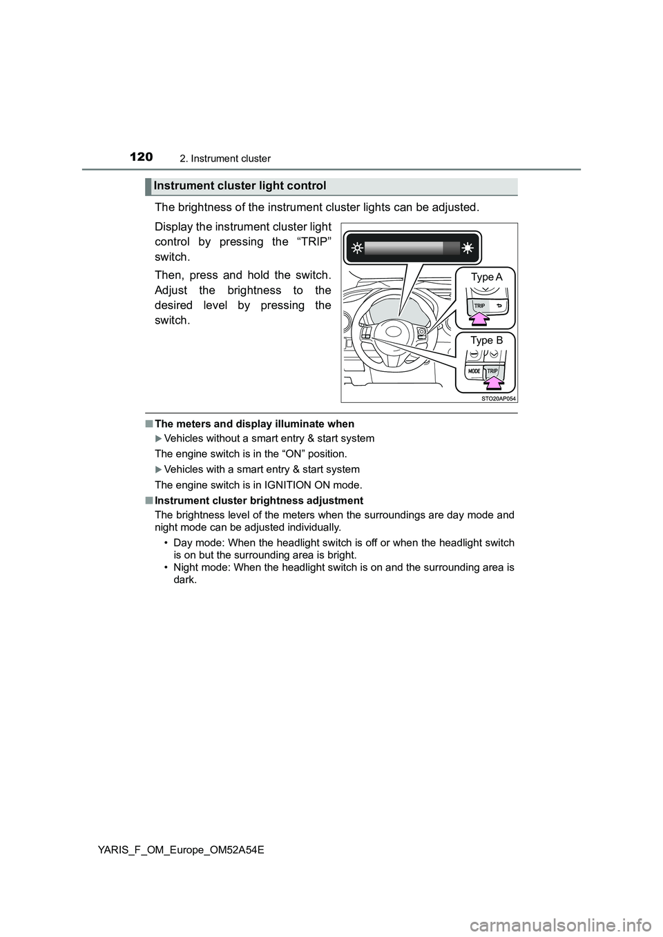 TOYOTA YARIS 2020 Owners Manual 1202. Instrument cluster
YARIS_F_OM_Europe_OM52A54E
The brightness of the instrument cluster lights can be adjusted.
Display the instrument cluster light
control by pressing the “TRIP”
switch.
The TOYOTA YARIS 2020 Owners Manual 1202. Instrument cluster
YARIS_F_OM_Europe_OM52A54E
The brightness of the instrument cluster lights can be adjusted.
Display the instrument cluster light
control by pressing the “TRIP”
switch.
The