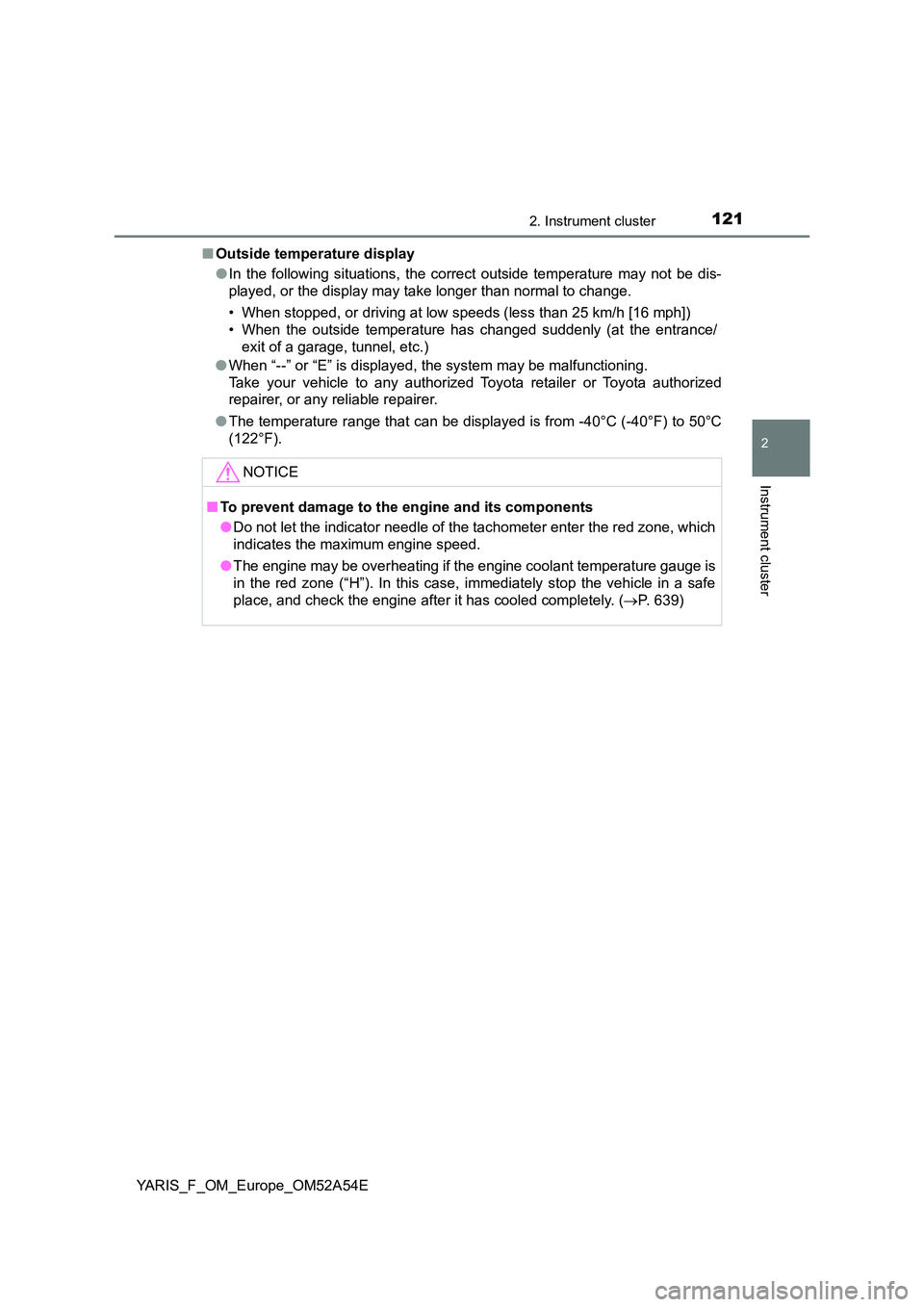 TOYOTA YARIS 2020 Owners Manual 1212. Instrument cluster
2
Instrument cluster
YARIS_F_OM_Europe_OM52A54E
■ Outside temperature display
● In the following situations, the correct outside temperature may not be dis-
played, or TOYOTA YARIS 2020 Owners Manual 1212. Instrument cluster
2
Instrument cluster
YARIS_F_OM_Europe_OM52A54E
■ Outside temperature display
● In the following situations, the correct outside temperature may not be dis-
played, or