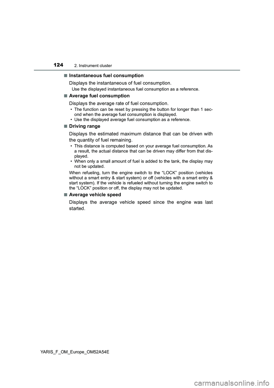 TOYOTA YARIS 2020 Owners Manual 1242. Instrument cluster
YARIS_F_OM_Europe_OM52A54E■
Instantaneous fuel consumption
Displays the instantaneous of fuel consumption.
Use the displayed instantaneous fuel consumption as a reference.
TOYOTA YARIS 2020 Owners Manual 1242. Instrument cluster
YARIS_F_OM_Europe_OM52A54E■
Instantaneous fuel consumption
Displays the instantaneous of fuel consumption.
Use the displayed instantaneous fuel consumption as a reference.