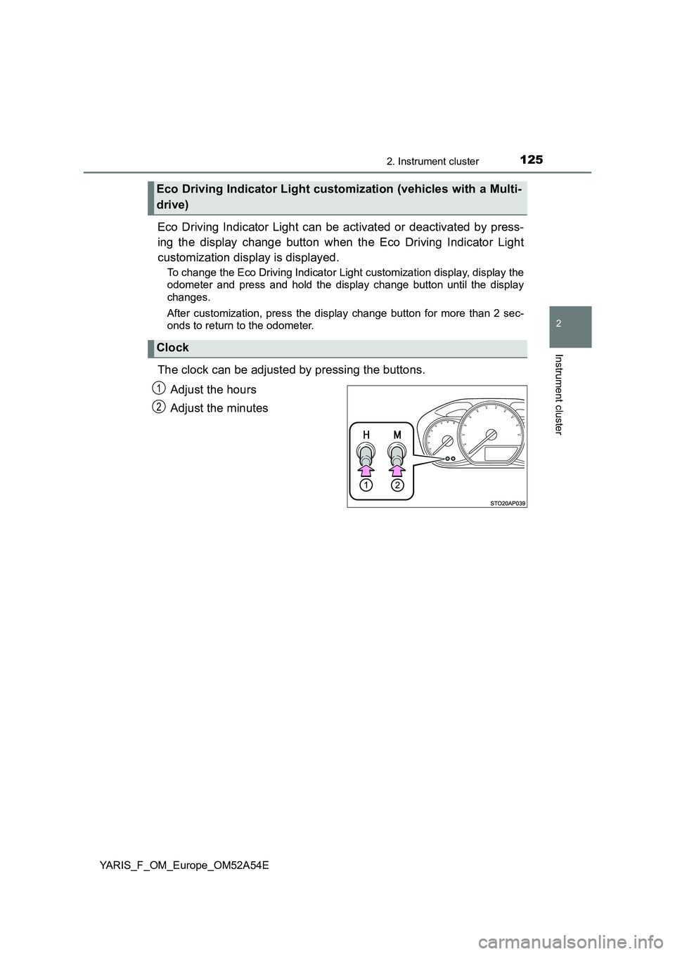 TOYOTA YARIS 2020 Owners Manual 1252. Instrument cluster
2
Instrument cluster
YARIS_F_OM_Europe_OM52A54E
Eco Driving Indicator Light can be activated or deactivated by press-
ing the display change button when the Eco Driving Indica TOYOTA YARIS 2020 Owners Manual 1252. Instrument cluster
2
Instrument cluster
YARIS_F_OM_Europe_OM52A54E
Eco Driving Indicator Light can be activated or deactivated by press-
ing the display change button when the Eco Driving Indica