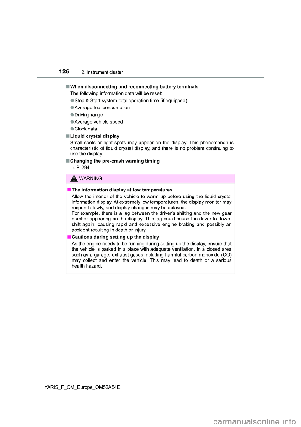 TOYOTA YARIS 2020  Owners Manual 1262. Instrument cluster
YARIS_F_OM_Europe_OM52A54E
■When disconnecting and reconnecting battery terminals 
The following information data will be reset: 
● Stop & Start system total operation tim