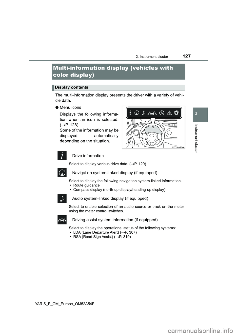 TOYOTA YARIS 2020 Owners Manual 127
2
2. Instrument cluster
Instrument cluster
YARIS_F_OM_Europe_OM52A54E
Multi-information display (vehicles with
color display)
The multi-information display presents the driver with a variety of v TOYOTA YARIS 2020 Owners Manual 127
2
2. Instrument cluster
Instrument cluster
YARIS_F_OM_Europe_OM52A54E
Multi-information display (vehicles with
color display)
The multi-information display presents the driver with a variety of v