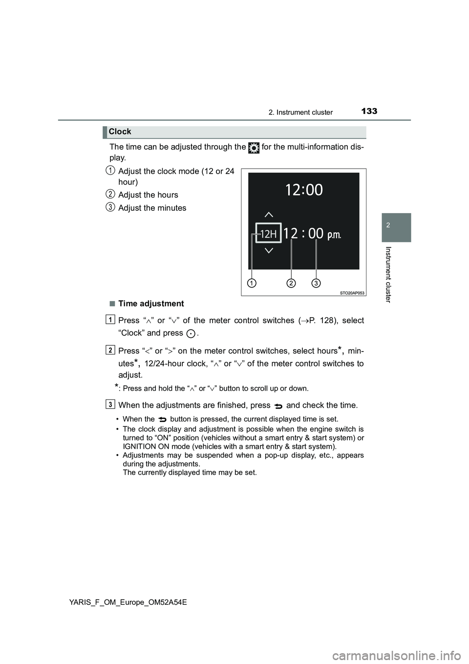 TOYOTA YARIS 2020 Owners Manual 1332. Instrument cluster
2
Instrument cluster
YARIS_F_OM_Europe_OM52A54E
The time can be adjusted through the for the multi-information dis-
play.
Adjust the clock mode (12 or 24
hour)
Adjust the ho TOYOTA YARIS 2020 Owners Manual 1332. Instrument cluster
2
Instrument cluster
YARIS_F_OM_Europe_OM52A54E
The time can be adjusted through the for the multi-information dis-
play.
Adjust the clock mode (12 or 24
hour)
Adjust the ho