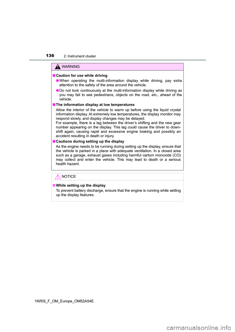 TOYOTA YARIS 2020 Owners Manual 1362. Instrument cluster
YARIS_F_OM_Europe_OM52A54E
WARNING
■Caution for use while driving
● When operating the multi-information display while driving, pay extra
attention to the safety of the TOYOTA YARIS 2020 Owners Manual 1362. Instrument cluster
YARIS_F_OM_Europe_OM52A54E
WARNING
■Caution for use while driving
● When operating the multi-information display while driving, pay extra
attention to the safety of the