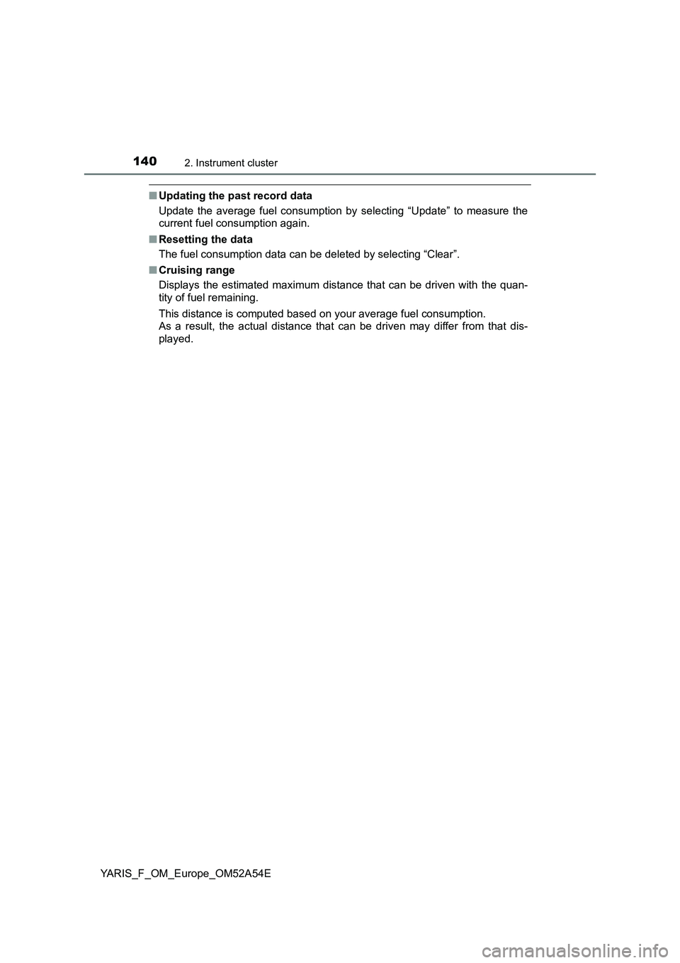 TOYOTA YARIS 2020 Owners Manual 1402. Instrument cluster
YARIS_F_OM_Europe_OM52A54E
■Updating the past record data
Update the average fuel consumption by selecting “Update” to measure the
current fuel consumption again.
■Res TOYOTA YARIS 2020 Owners Manual 1402. Instrument cluster
YARIS_F_OM_Europe_OM52A54E
■Updating the past record data
Update the average fuel consumption by selecting “Update” to measure the
current fuel consumption again.
■Res