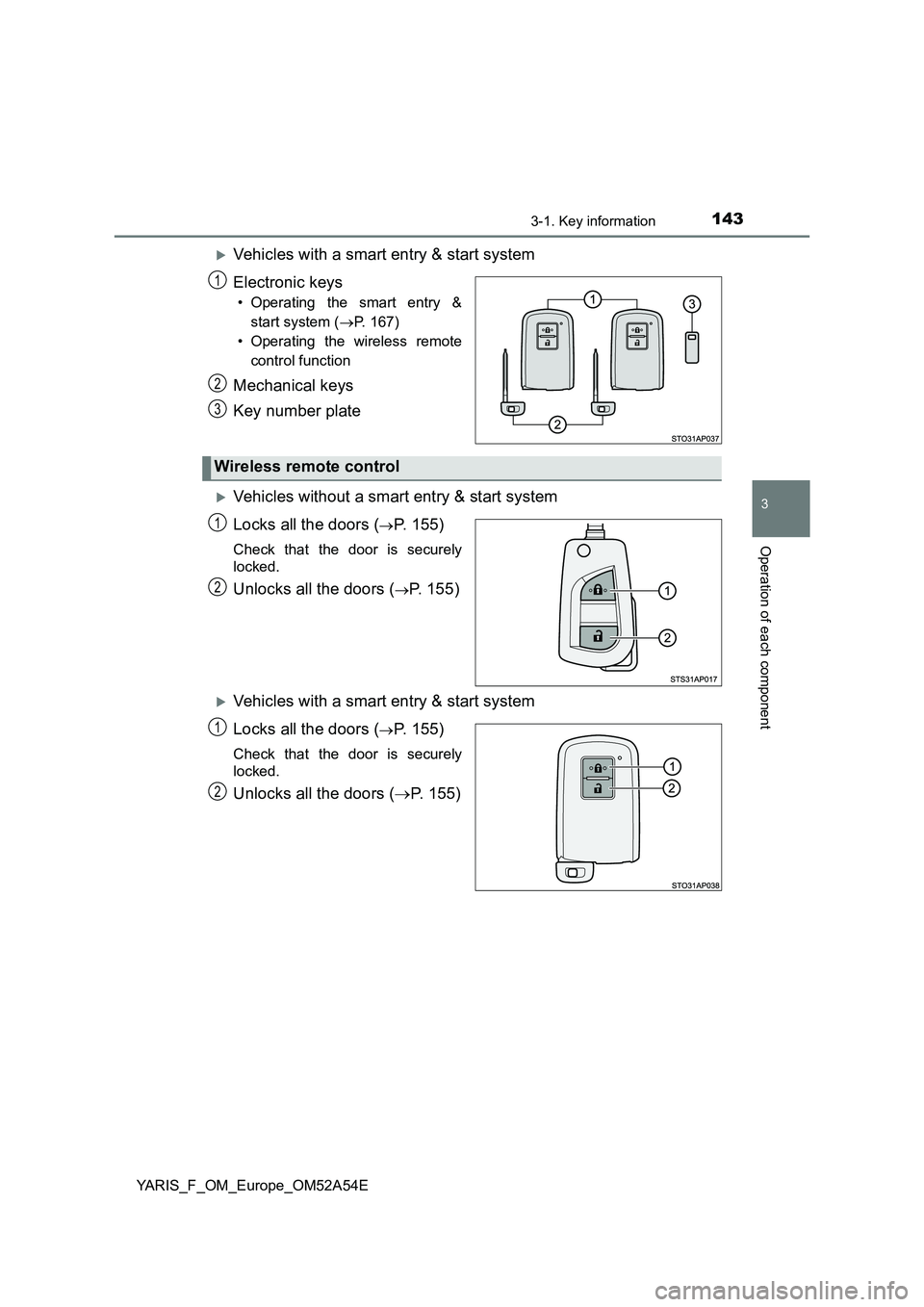 TOYOTA YARIS 2020  Owners Manual 1433-1. Key information
3
Operation of each component
YARIS_F_OM_Europe_OM52A54E
Vehicles with a smart entry & start system 
Electronic keys
• Operating the smart entry & 
start system ( P. 16