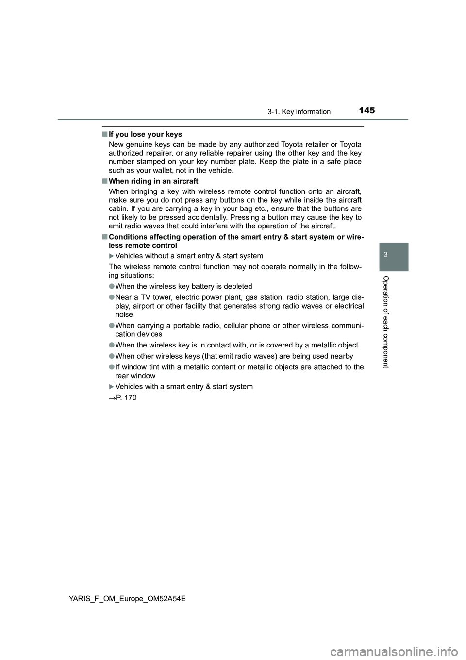 TOYOTA YARIS 2020 Owners Manual 1453-1. Key information
3
Operation of each component
YARIS_F_OM_Europe_OM52A54E
■If you lose your keys
New genuine keys can be made by any authorized Toyota retailer or Toyota
authorized repairer, TOYOTA YARIS 2020 Owners Manual 1453-1. Key information
3
Operation of each component
YARIS_F_OM_Europe_OM52A54E
■If you lose your keys
New genuine keys can be made by any authorized Toyota retailer or Toyota
authorized repairer,