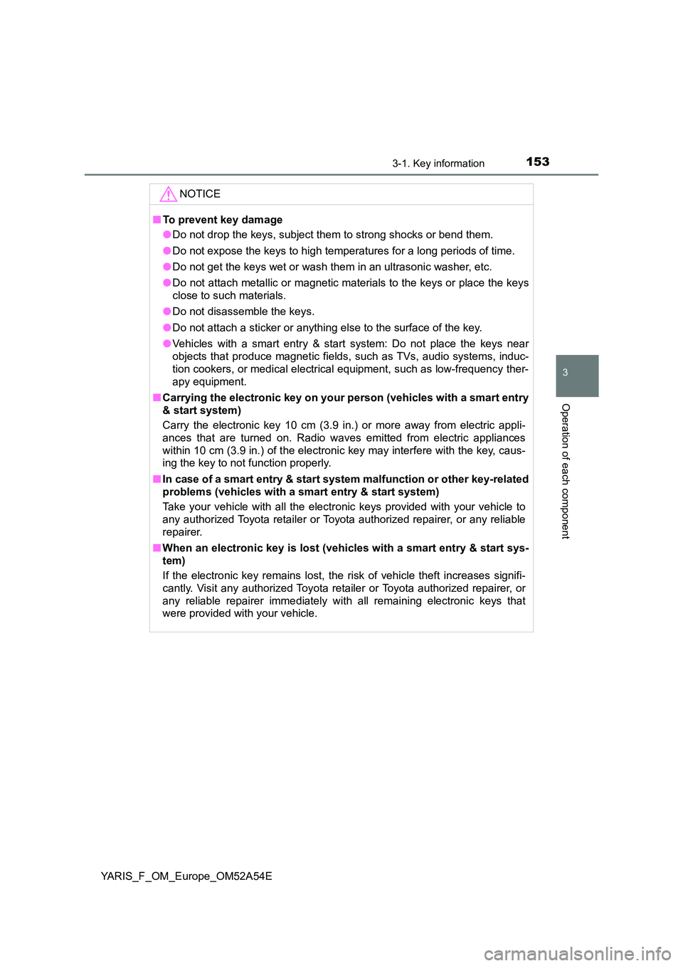 TOYOTA YARIS 2020 Owners Manual 1533-1. Key information
3
Operation of each component
YARIS_F_OM_Europe_OM52A54E
NOTICE
■To prevent key damage
● Do not drop the keys, subject them to strong shocks or bend them.
● Do not expo TOYOTA YARIS 2020 Owners Manual 1533-1. Key information
3
Operation of each component
YARIS_F_OM_Europe_OM52A54E
NOTICE
■To prevent key damage
● Do not drop the keys, subject them to strong shocks or bend them.
● Do not expo
