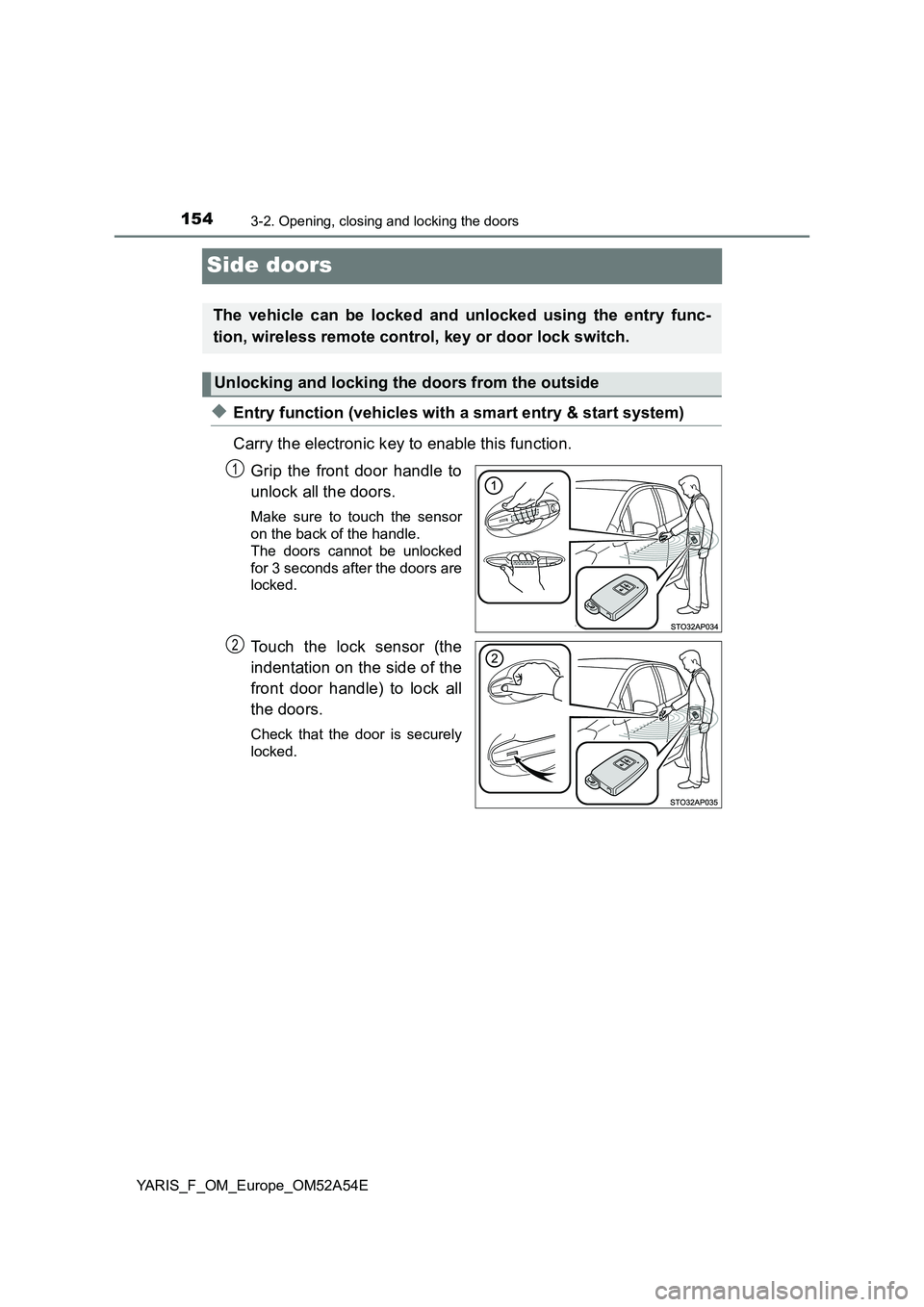 TOYOTA YARIS 2020 Owners Manual 1543-2. Opening, closing and locking the doors
YARIS_F_OM_Europe_OM52A54E
Side doors
◆Entry function (vehicles with a smart entry & start system)
Carry the electronic key to enable this function.
TOYOTA YARIS 2020 Owners Manual 1543-2. Opening, closing and locking the doors
YARIS_F_OM_Europe_OM52A54E
Side doors
◆Entry function (vehicles with a smart entry & start system)
Carry the electronic key to enable this function.