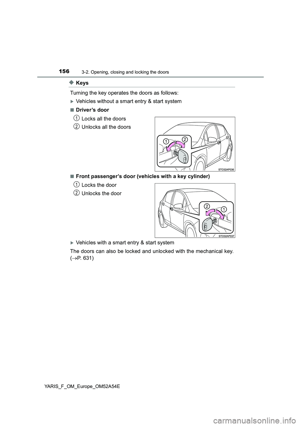 TOYOTA YARIS 2020 Owners Manual 1563-2. Opening, closing and locking the doors
YARIS_F_OM_Europe_OM52A54E
◆Keys
Turning the key operates the doors as follows:
Vehicles without a smart entry & start system
■Driver ’s door
Lo TOYOTA YARIS 2020 Owners Manual 1563-2. Opening, closing and locking the doors
YARIS_F_OM_Europe_OM52A54E
◆Keys
Turning the key operates the doors as follows:
Vehicles without a smart entry & start system
■Driver ’s door
Lo