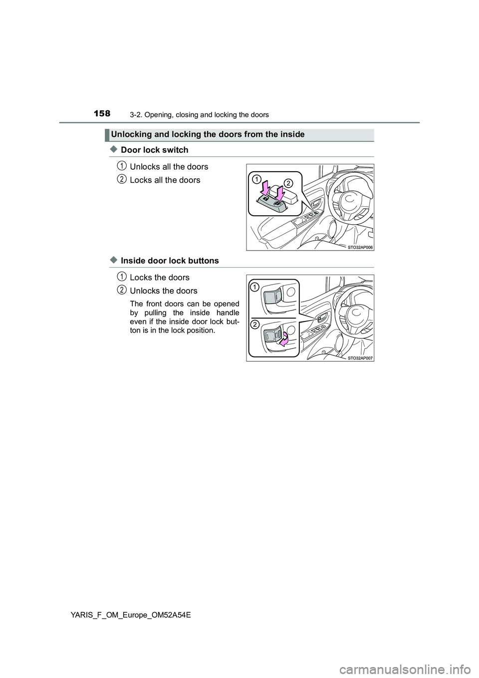TOYOTA YARIS 2020 Owners Manual 1583-2. Opening, closing and locking the doors
YARIS_F_OM_Europe_OM52A54E
◆Door lock switch
Unlocks all the doors
Locks all the doors
◆Inside door lock buttons
Locks the doors
Unlocks the door TOYOTA YARIS 2020 Owners Manual 1583-2. Opening, closing and locking the doors
YARIS_F_OM_Europe_OM52A54E
◆Door lock switch
Unlocks all the doors
Locks all the doors
◆Inside door lock buttons
Locks the doors
Unlocks the door