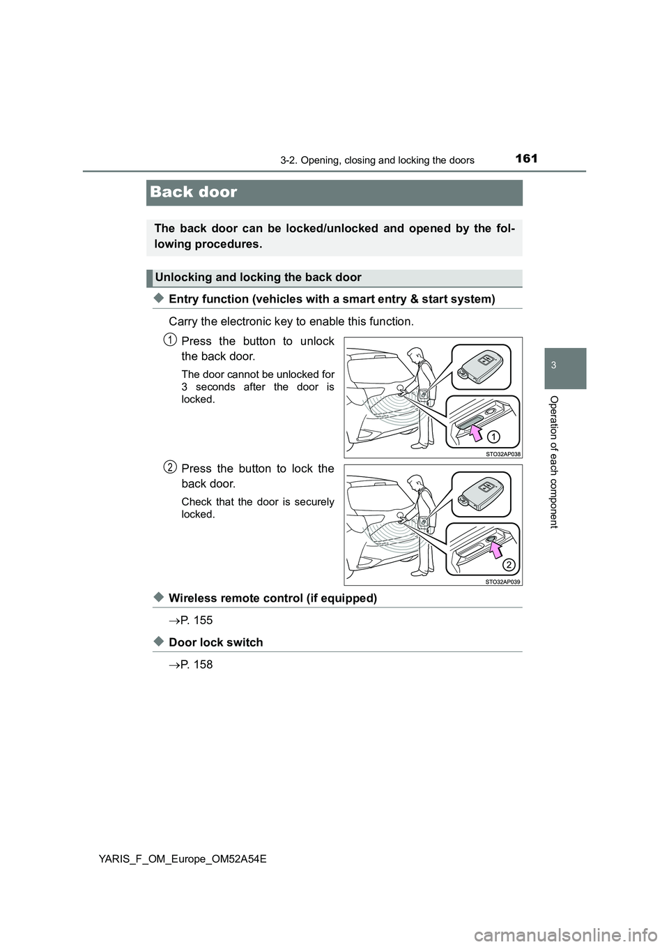 TOYOTA YARIS 2020 Owners Manual 161
3
3-2. Opening, closing and locking the doors
Operation of each component
YARIS_F_OM_Europe_OM52A54E
Back door
◆Entry function (vehicles with a smart entry & start system)
Carry the electronic TOYOTA YARIS 2020 Owners Manual 161
3
3-2. Opening, closing and locking the doors
Operation of each component
YARIS_F_OM_Europe_OM52A54E
Back door
◆Entry function (vehicles with a smart entry & start system)
Carry the electronic
