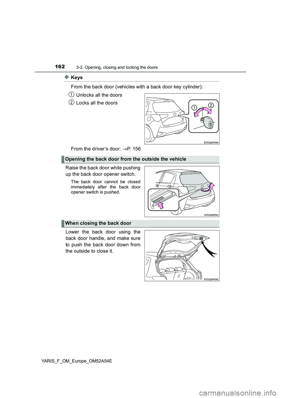 TOYOTA YARIS 2020 Owners Manual 1623-2. Opening, closing and locking the doors
YARIS_F_OM_Europe_OM52A54E
◆Keys
From the back door (vehicles with a back door key cylinder):
Unlocks all the doors
Locks all the doors
From the dr TOYOTA YARIS 2020 Owners Manual 1623-2. Opening, closing and locking the doors
YARIS_F_OM_Europe_OM52A54E
◆Keys
From the back door (vehicles with a back door key cylinder):
Unlocks all the doors
Locks all the doors
From the dr