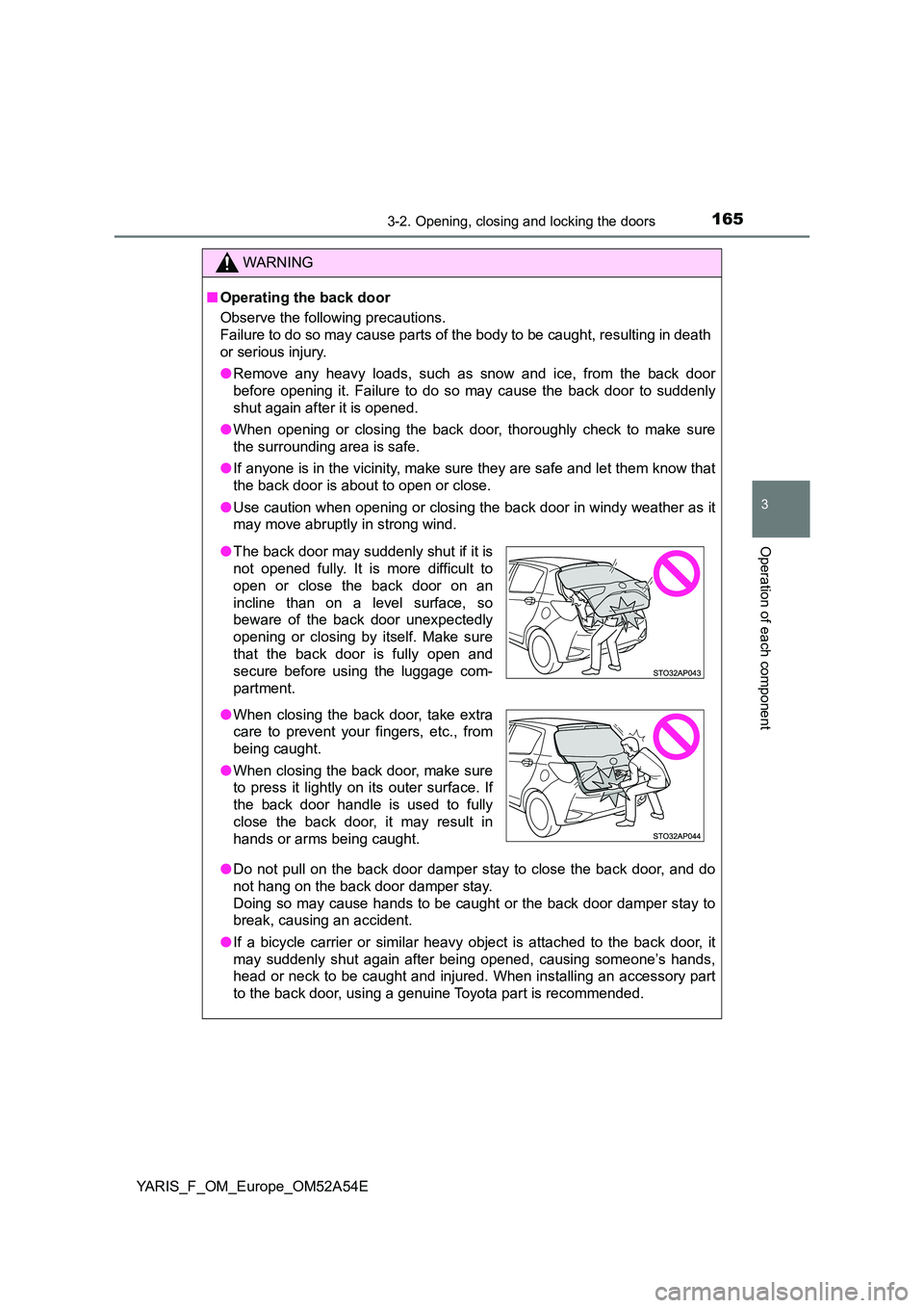 TOYOTA YARIS 2020 Owners Manual 1653-2. Opening, closing and locking the doors
3
Operation of each component
YARIS_F_OM_Europe_OM52A54E
WARNING
■Operating the back door
Observe the following precautions.
Failure to do so may cau TOYOTA YARIS 2020 Owners Manual 1653-2. Opening, closing and locking the doors
3
Operation of each component
YARIS_F_OM_Europe_OM52A54E
WARNING
■Operating the back door
Observe the following precautions.
Failure to do so may cau