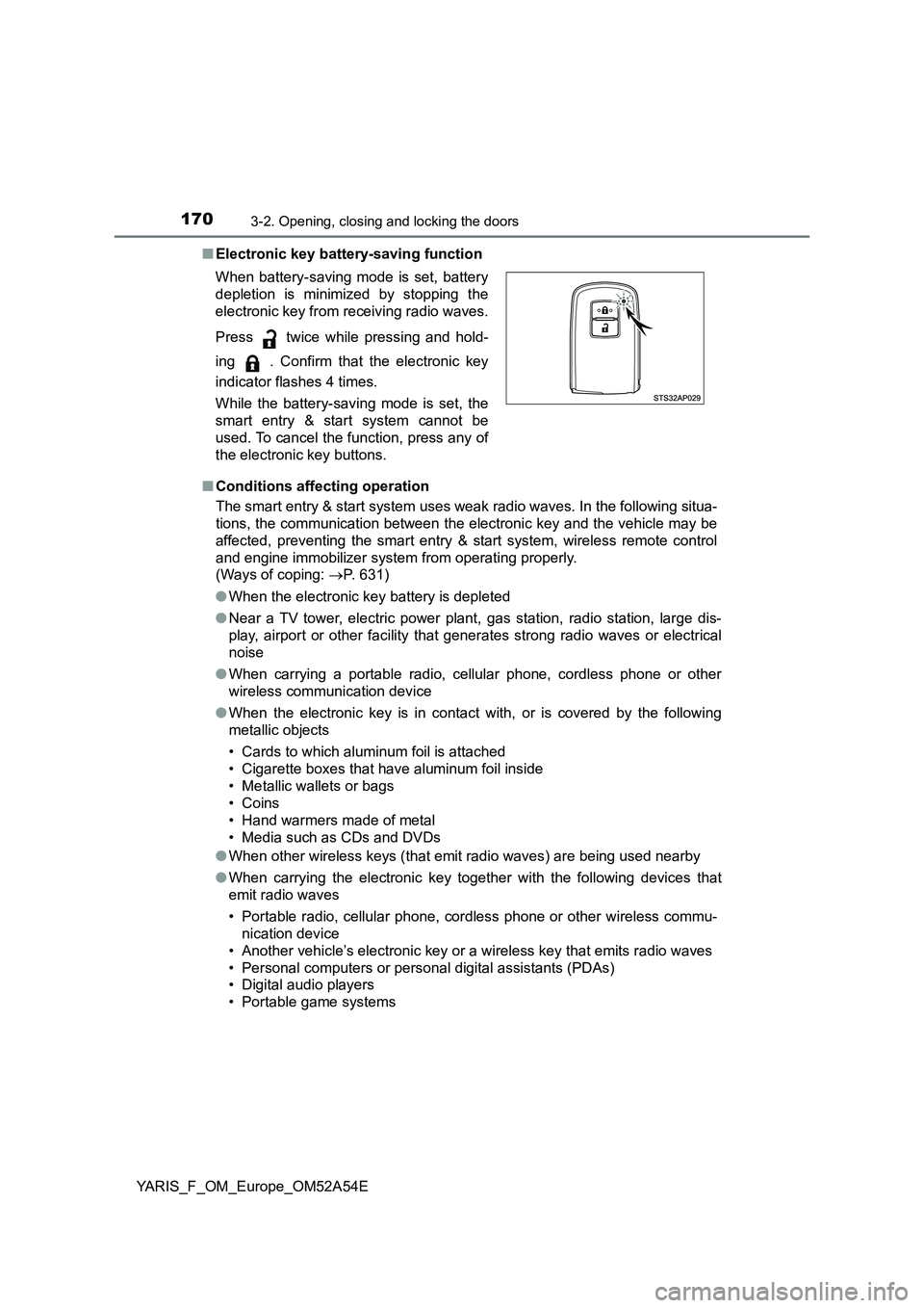 TOYOTA YARIS 2020 Owners Manual 1703-2. Opening, closing and locking the doors
YARIS_F_OM_Europe_OM52A54E■Electronic key battery-saving function
■Conditions affecting operation
The smart entry & start system uses weak radio wave TOYOTA YARIS 2020 Owners Manual 1703-2. Opening, closing and locking the doors
YARIS_F_OM_Europe_OM52A54E■Electronic key battery-saving function
■Conditions affecting operation
The smart entry & start system uses weak radio wave